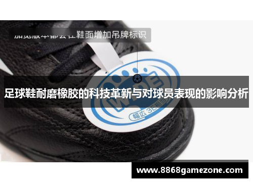 足球鞋耐磨橡胶的科技革新与对球员表现的影响分析