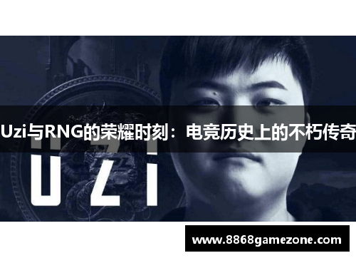 Uzi与RNG的荣耀时刻：电竞历史上的不朽传奇