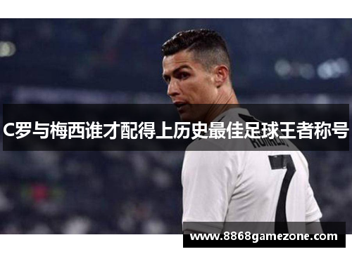C罗与梅西谁才配得上历史最佳足球王者称号