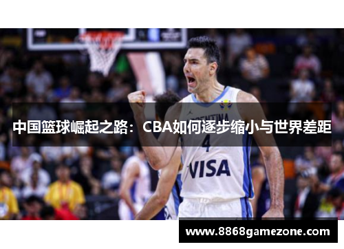 中国篮球崛起之路：CBA如何逐步缩小与世界差距