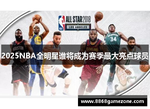 2025NBA全明星谁将成为赛季最大亮点球员