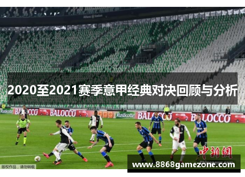 2020至2021赛季意甲经典对决回顾与分析